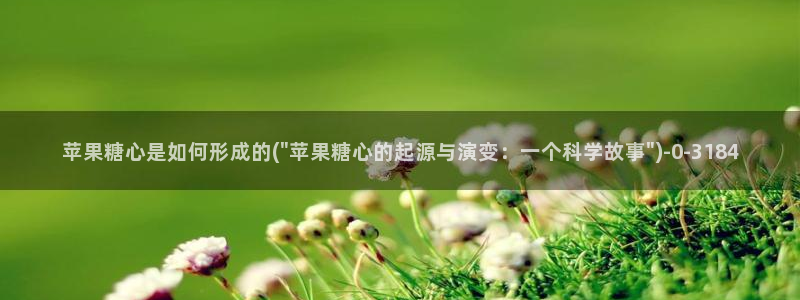 糖心vlog小巨：苹果糖心是如何形成的(\